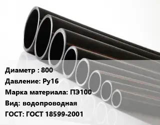 Труба полиэтиленовая 800 Ру16 ПЭ100 водопроводная ГОСТ: ГОСТ 18599-2001